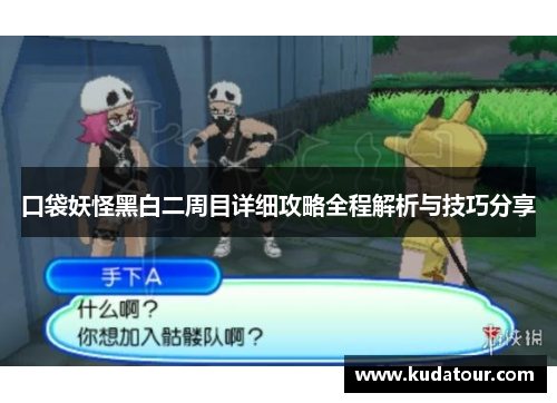 口袋妖怪黑白二周目详细攻略全程解析与技巧分享